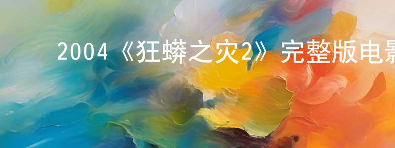 ﻿陈嘉昕发布﻿2004《狂蟒之灾2》完整版电影/在线观看/百度云-美剧天堂
